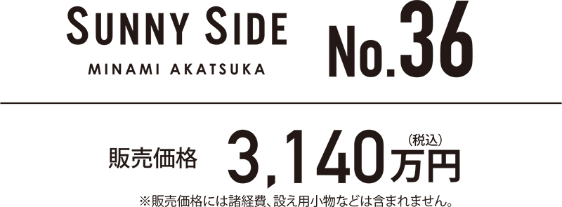 SUNNY SIDE MINAMI AKATSUKA No.36 販売価格 3,140万円(税込) ※販売価格には諸経費、設え用小物などは含まれません。